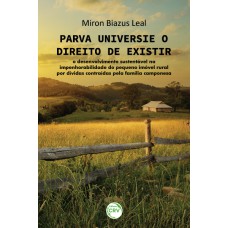 PARVA UNIVERSI E O DIREITO DE EXISTIR: O DESENVOLVIMENTO SUSTENTÁVEL NA IMPENHORABILIDADE DO PEQUENO IMÓVEL RURAL POR DÍVIDAS CONTRAÍDAS PELA FAMÍLIA CAMPONESA