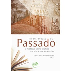 RITUALIZAÇÕES DO PASSADO: A HISTÓRIA COMO PRÁTICA ESCRITA E REMEMORATIVA