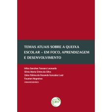 TEMAS ATUAIS SOBRE A QUEIXA ESCOLAR - EM FOCO, APRENDIZAGEM E DESENVOLVIMENTO