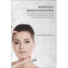 BIOÉTICA E NANOTECNOLOGIA:: A MORALIDADE COMO PRINCÍPIO ORIENTADOR NA BUSCA PELA FORMULAÇÃO DE MARCOS REGULATÓRIOS AOS NANOCOSMÉTICOS