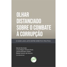 OLHAR DISTANCIADO SOBRE O COMBATE À CORRUPÇÃO: O CASO LAVA JATO ENTRE DIREITO E POLÍTICA