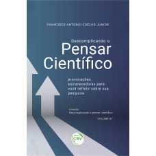 DESCOMPLICANDO O PENSAR CIENTÍFICO:: PROVOCAÇÕES ESCLARECEDORAS PARA VOCÊ REFLETIR SOBRE SUA PESQUISA COLEÇÃO: DESCOMPLICANDO O PENSAR CIENTÍFICO - VOLUME - 01