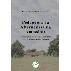 PEDAGOGIA DA ALTERNÂNCIA NA AMAZÔNIA: A EXPERIÊNCIA DA ESCOLA COMUNITÁRIA CASA FAMILIAR RURAL DE BELTERRA