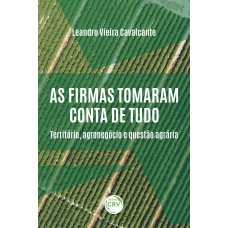 AS FIRMAS TOMARAM CONTA DE TUDO:: TERRITÓRIO, AGRONEGÓCIO E QUESTÃO AGRÁRIA