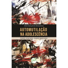 AUTOMUTILAÇÃO NA ADOLESCÊNCIA: CORPO ATACADO, CORPO MARCADO