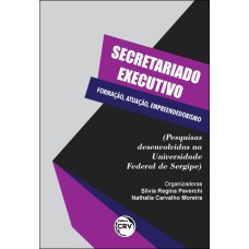 SECRETARIADO EXECUTIVO:: FORMAÇÃO, ATUAÇÃO, EMPREENDEDORISMO (PESQUISAS DESENVOLVIDAS NA UNIVERSIDADE FEDERAL DE SERGIPE)