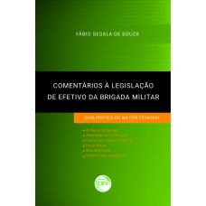 COMENTÁRIOS À LEGISLAÇÃO DE EFETIVO DA BRIGADA MILITAR:: GUIA PRÁTICO DO MILITAR ESTADUAL