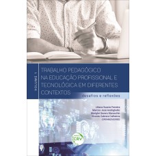 TRABALHO PEDAGÓGICO NA EDUCAÇÃO PROFISSIONAL E TECNOLÓGICA EM DIFERENTES CONTEXTOS:: DESAFIOS E REFLEXÕES - VOLUME 1