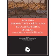 POR UMA PERSPECTIVA CRÍTICA NA EDUCAÇÃO FÍSICA ESCOLAR:: ENSAIANDO POSSIBILIDADES