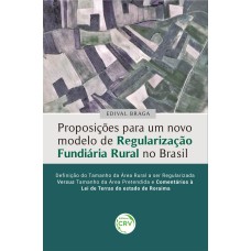 PROPOSIÇÕES PARA UM NOVO MODELO DE REGULARIZAÇÃO FUNDIÁRIA RURAL NO BRASIL: DEFINIÇÃO DO TAMANHO DA ÁREA RURAL A SER REGULARIZADA VERSUS TAMANHO DA ÁREA PRETENDIDA E COMENTÁRIOS À LEI DE TERRAS DO ESTADO DE RORAIMA