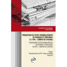 PRODUCTION DE TEXTES JOURNALISTIQUES EN FRANÇAIS ET PORTUGAIS À L''IFPA - CAMPUS DE ITAITUBA PRODUZINDO TEXTOS JORNALÍSTICOS EM FRANCÊS E PORTUGUÊS NO IFPA - CAMPUS DE ITAITUBA COLEÇÃO PRODUZINDO TEXTOS NO IFPA - CAMPUS DE ITAITUBA VOLUME 3