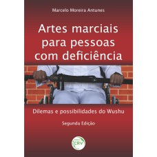 ARTES MARCIAIS PARA PESSOAS COM DEFICIÊNCIA:: DILEMAS E POSSIBILIDADES DO WUSHU - 2ª EDIÇÃO