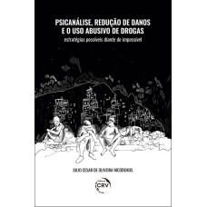 PSICANÁLISE, REDUÇÃO DE DANOS E O USO ABUSIVO DE DROGAS: ESTRATÉGIAS POSSÍVEIS DIANTE DO IMPOSSÍVEL