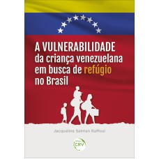 A VULNERABILIDADE DA CRIANÇA VENEZUELANA EM BUSCA DE REFÚGIO NO BRASIL