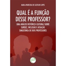 QUAL É A FUNÇÃO DESSE PROFESSOR? UMA ANÁLISE HISTÓRICO-CULTURAL SOBRE SURDEZ, INCLUSÃO E ATUAÇÃO SIMULTÂNEA DE DOIS PROFESSORES