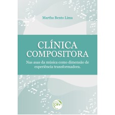 CLÍNICA COMPOSITORA: NAS ASAS DA MÚSICA COMO DIMENSÃO DE EXPERIÊNCIA TRANSFORMADORA