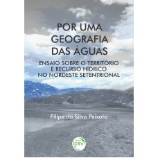 POR UMA GEOGRAFIA DAS ÁGUAS: ENSAIO SOBRE O TERRITÓRIO E RECURSO HÍDRICO NO NORDESTE SETENTRIONAL