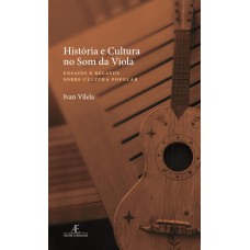 HISTÓRIA E CULTURA NO SOM DA VIOLA: ENSAIOS E RELATOS SOBRE CULTURA POPULAR