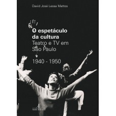 O ESPETÁCULO DA CULTURA: TEATRO E TV EM SÃO PAUO 1940-1950