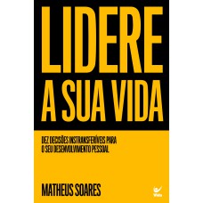 Lidere a sua vida: dez decisões intransferíveis para o seu desenvolvimento pessoal