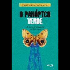 O PANÓPTICO VERDE - 2ª EDIÇÃO: A INVENÇÃO AMBIENTAL DA AMAZÔNIA