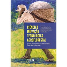 CIÊNCIA E INOVAÇÃO TECNOLÓGICA AGROFLORESTAL: INCLUSÃO SOCIOECONÔMICA E DESENVOLVIMENTO SUSTENTÁVEL NO AMAZONAS