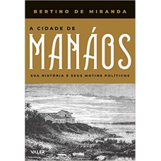 A CIDADE DE MANÁOS - SUA HISTORIA E SEUS MOTINS POLITICOS