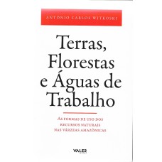 TERRAS, FLORESTAS E ÁGUAS DE TRABALHO - AS FORMAS DE USO DOS RECURSOS NATURAIS NAS VÁRZEAS AMAZÔNICAS