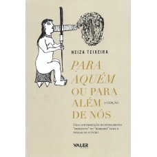 PARA AQUÉM OU PARA ALÉM DE NÓS - 3ª EDIÇÃO: UMA CONTRIBUIÇÃO DO PENSAMENTO PRIMITIVO OU BÁRBARO PARA O PENSAR DO FUTURO