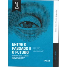 VOL. 1 ENTRE O PASSADO E O FUTURO: TRAJETÓRIA DE VIDA E VISÕES DE MUNDO DA INTE