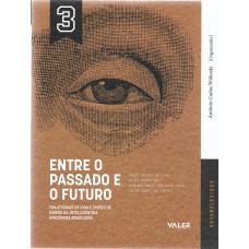 VOL.3 ENTRE O PASSADO E O FUTURO: TRAJETÓRIA DE VIDA E VISÕES DE MUNDO DA INTELLIGENTSIA AMAZÔNIDA BRASILEIRA