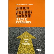 CAMINHOS E DESCAMINHOS DA AMAZÔNIA: EM BUSCA DO DESENVOLVIMENTO - ACERTOS, ERROS E POSSIBILIDADES VOL. 1