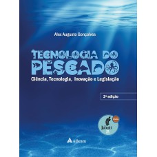 TECNOLOGIA DO PESCADO: CIÊNCIA, TECNOLOGIA, INOVAÇÃO E LEGISLAÇÃO