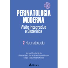 NEONATOLOGIA - PERINATOLOGIA MODERNA: VISÃO INTEGRATIVA E SISTÊMICA - VOL. 2