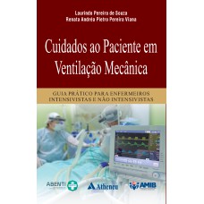 CUIDADOS AO PACIENTE EM VENTILAÇÃO MECÂNICA: GUIA PRÁTICO PARA ENFERMEIROS INTENSIVOS E NÃO INTENSIVOS