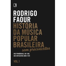 HISTÓRIA DA MÚSICA POPULAR BRASILEIRA: SEM PRECONCEITOS (VOL. 1): DOS PRIMÓRDIOS, EM 1500, AOS EXPLOSIVOS ANOS 1970