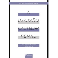 A DECISÃO CAUTELAR PENAL: UMA PROPOSTA DE MODELO LÓGICO-RACIONAL