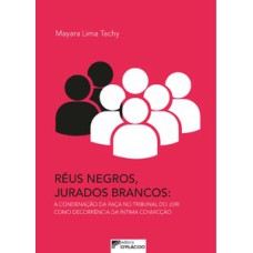 Réus negros, jurados brancos: a condenação da raça no tribunal do júri como decorrência da íntima convicção