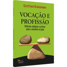 VOCAÇÃO E PROFISSÃO - REFLEXÕES TEOLÓGICAS E PRÁTICAS SOBRE O MINISTÉRIO NA IGREJA