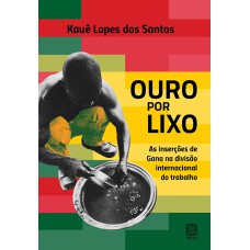 OURO POR LIXO - AS INSERÇÕES DE GANA NA DIVISÃO INTERNACIONAL DO TRABALHO