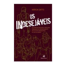 OS INDESEJÁVEIS - DAS PRÁTICAS ABUSIVAS E DA IDEOLOGIA DOMINANTE NO ENFRENTAMENTO AOS SUJEITOS INDESEJÁVEIS NO RIO DE JANEIRO