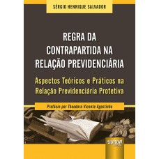 REGRA DA CONTRAPARTIDA NA RELAÇÃO PREVIDENCIÁRIA - ASPECTOS TEÓRICOS E PRÁTICOS NA RELAÇÃO PREVIDENCIÁRIA PROTETIVA