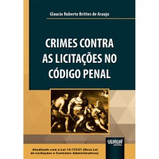 CRIMES CONTRA AS LICITAÇÕES NO CÓDIGO PENAL - ATUALIZADO COM A LEI 14.133/21 ( NOVA LEI DE LICITAÇÕES E CONTRATOS ADMINISTRATIVOS)