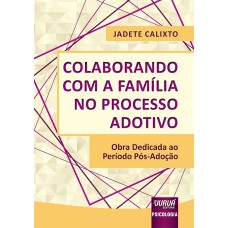 COLABORANDO COM A FAMÍLIA NO PROCESSO ADOTIVO - OBRA DEDICADA AO PERÍODO PÓS-ADOÇÃO