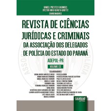 REVISTA DE CIÊNCIAS JURÍDICAS E CRIMINAIS DA ASSOCIAÇÃO DOS DELEGADOS DE POLÍCIA DO ESTADO DO PARANÁ - ADEPOL-PR - VOLUME III