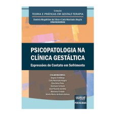 PSICOPATOLOGIA NA CLÍNICA GESTÁLTICA - EXPRESSÕES DO CONTATO EM SOFRIMENTO - COLEÇÃO TEORIA E PRÁTICAS EM GESTALT-TERAPIA