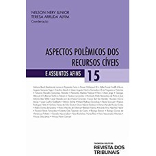 ASPECTOS POLÊMICOS DOS RECURSOS CÍVEIS - VOLUME 15