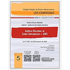 COLEÇÃO SOLUÇÕES DE DIREITO ADMINISTRATIVO - LEIS COMENTADAS - SÉRIE 2 - AGÊNCIA NACIONAL DE SAÚDE SUPLEMENTAR - ANS - VOLUME 5