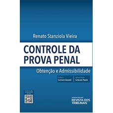 CONTROLE DA PROVA PENAL - OBTENÇÃO E ADMISSIBILIDADE