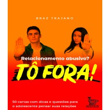 RELACIONAMENTO ABUSIVO? TÔ FORA!: 50 CARTAS COM DICAS E QUESTÕES PARA O ADOLESCENTE PENSAR SUAS RELAÇÕES